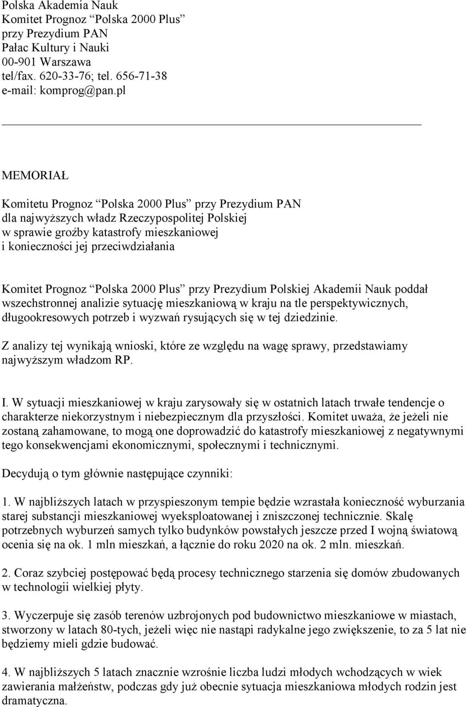 Prognoz Polska 2000 Plus przy Prezydium Polskiej Akademii Nauk poddał wszechstronnej analizie sytuację mieszkaniową w kraju na tle perspektywicznych, długookresowych potrzeb i wyzwań rysujących się w