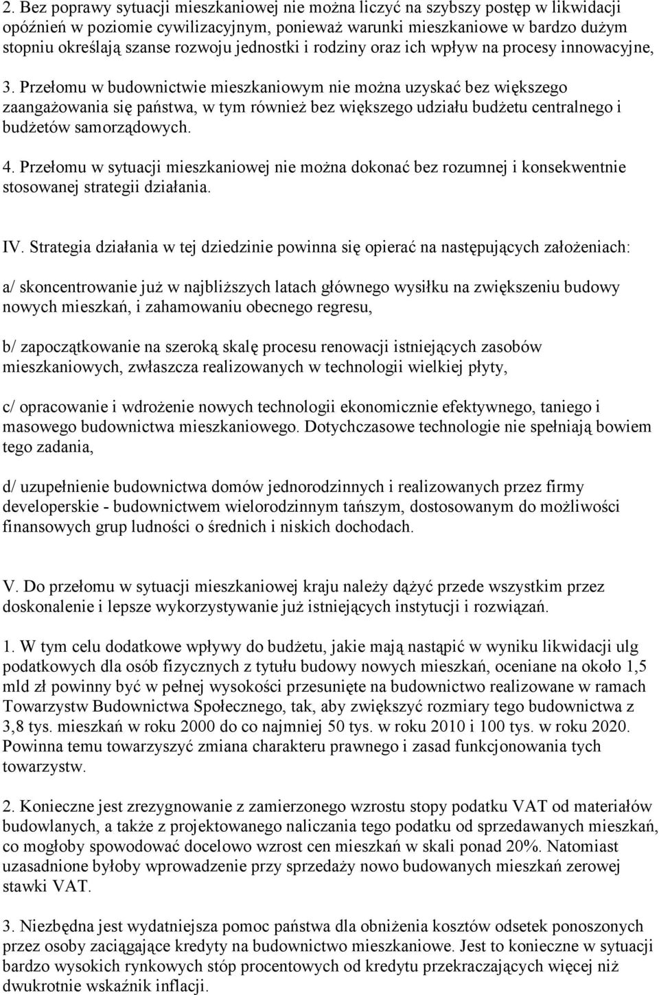 Przełomu w budownictwie mieszkaniowym nie można uzyskać bez większego zaangażowania się państwa, w tym również bez większego udziału budżetu centralnego i budżetów samorządowych. 4.