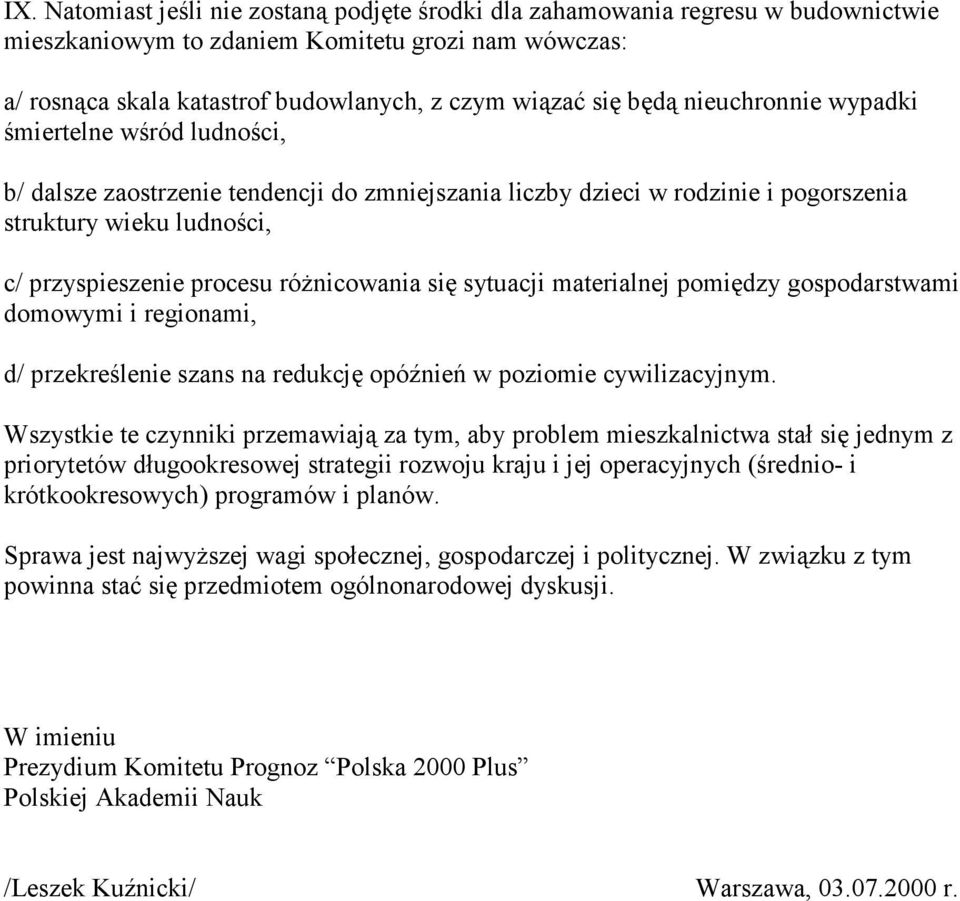 różnicowania się sytuacji materialnej pomiędzy gospodarstwami domowymi i regionami, d/ przekreślenie szans na redukcję opóźnień w poziomie cywilizacyjnym.