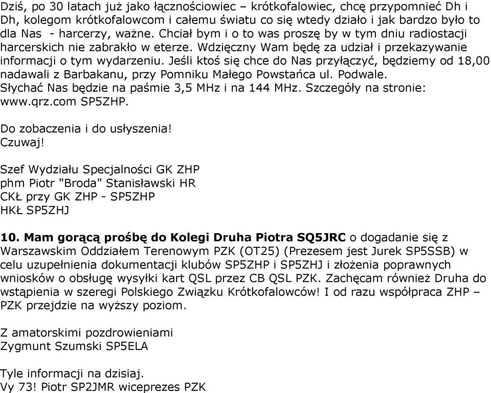 Jeśli ktoś się chce do Nas przyłączyć, będziemy od 18,00 nadawali z Barbakanu, przy Pomniku Małego Powstańca ul. Podwale. Słychać Nas będzie na paśmie 3,5 MHz i na 144 MHz. Szczegóły na stronie: www.