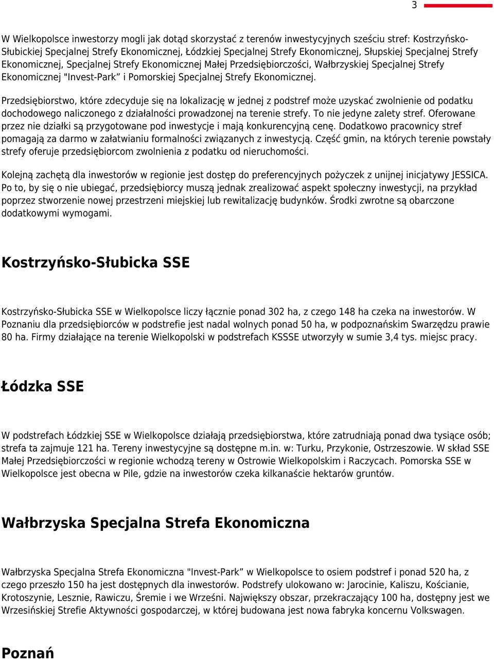 Przedsiębiorstwo, które zdecyduje się na lokalizację w jednej z podstref może uzyskać zwolnienie od podatku dochodowego naliczonego z działalności prowadzonej na terenie strefy.