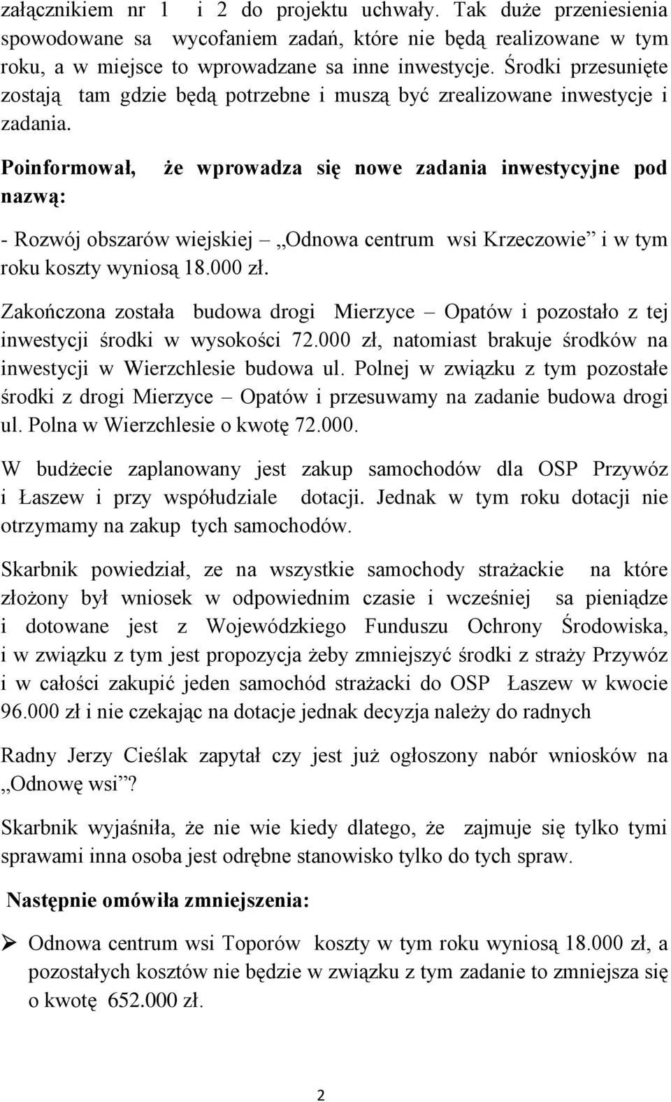 Poinformował, nazwą: że wprowadza się nowe zadania inwestycyjne pod - Rozwój obszarów wiejskiej Odnowa centrum wsi Krzeczowie i w tym roku koszty wyniosą 18.000 zł.