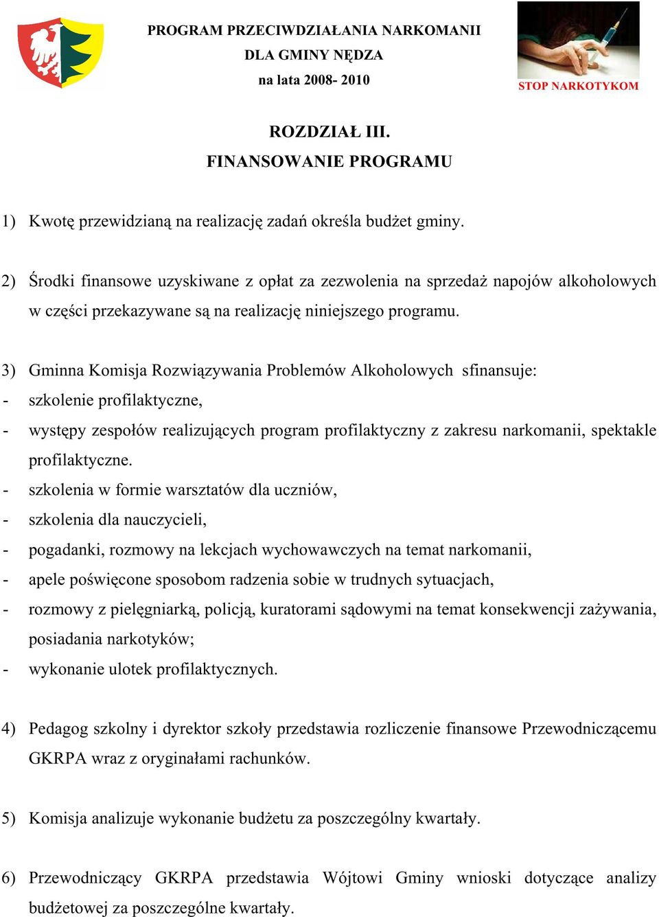 3) Gminna Komisja Rozwiązywania Problemów Alkoholowych sfinansuje: - szkolenie profilaktyczne, - występy zespołów realizujących program profilaktyczny z zakresu narkomanii, spektakle profilaktyczne.