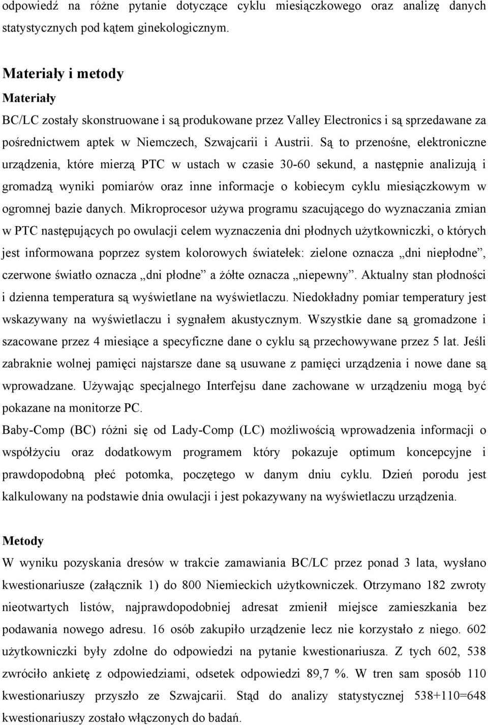 Są to przenośne, elektroniczne urządzenia, które mierzą PTC w ustach w czasie 30-60 sekund, a następnie analizują i gromadzą wyniki pomiarów oraz inne informacje o kobiecym cyklu miesiączkowym w