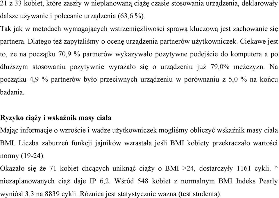 Ciekawe jest to, że na początku 70,9 % partnerów wykazywało pozytywne podejście do komputera a po dłuższym stosowaniu pozytywnie wyrażało się o urządzeniu już 79,0% mężczyzn.