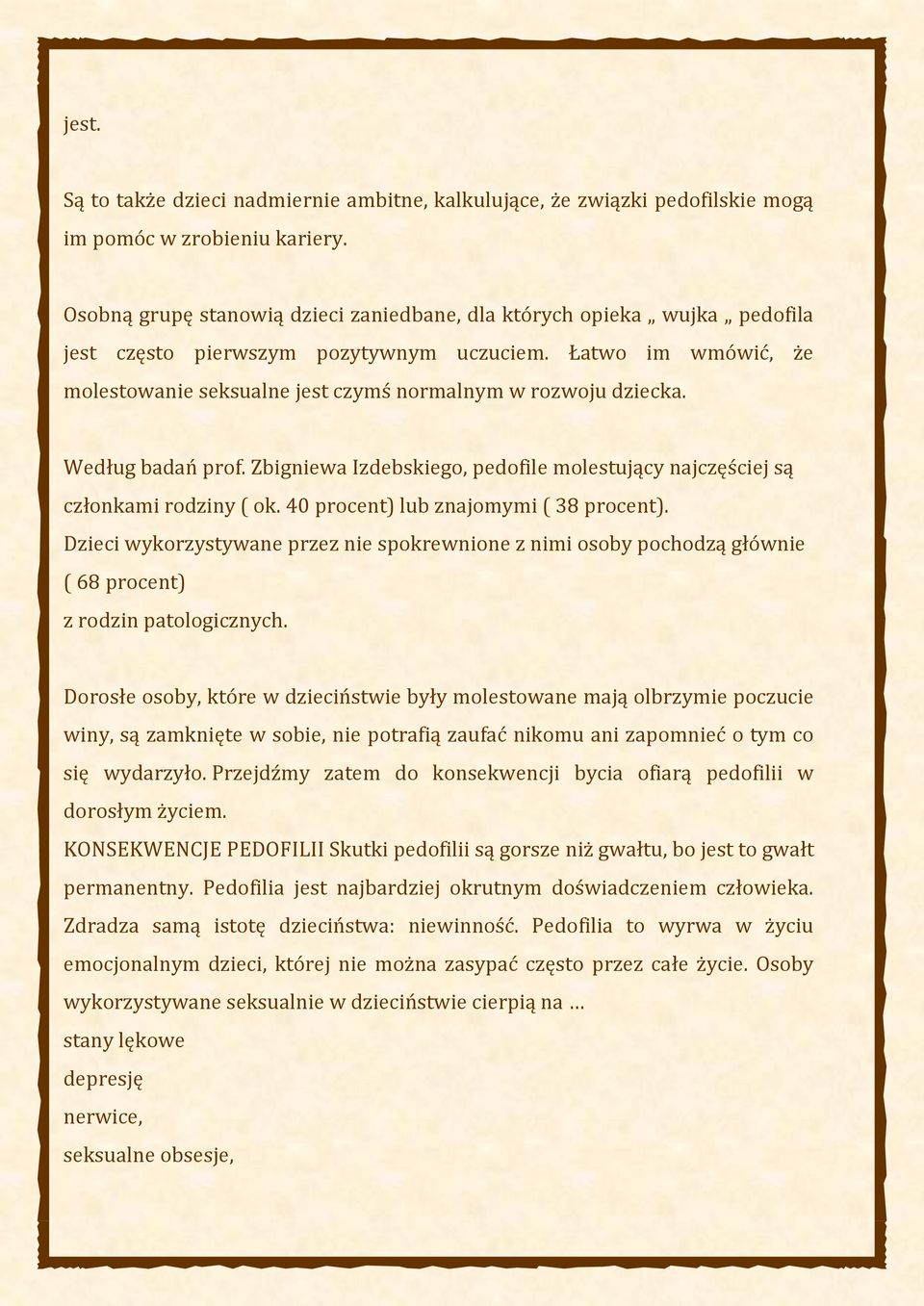 Według badań prof. Zbigniewa Izdebskiego, pedofile molestujący najczęściej są członkami rodziny ( ok. 40 procent) lub znajomymi ( 38 procent).