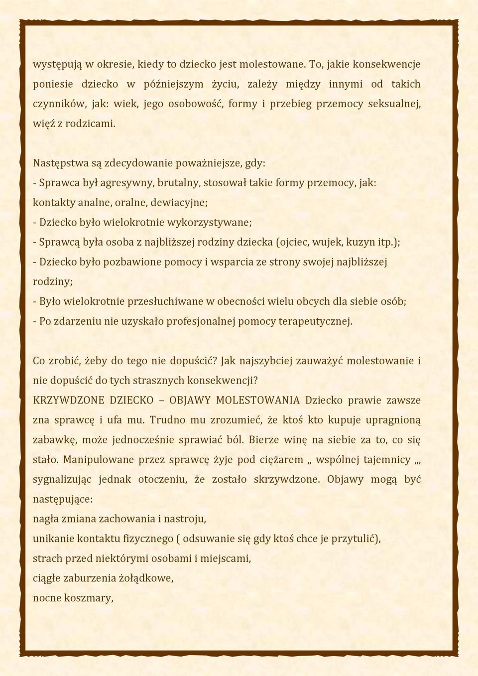 Następstwa są zdecydowanie poważniejsze, gdy: - Sprawca był agresywny, brutalny, stosował takie formy przemocy, jak: kontakty analne, oralne, dewiacyjne; - Dziecko było wielokrotnie wykorzystywane; -