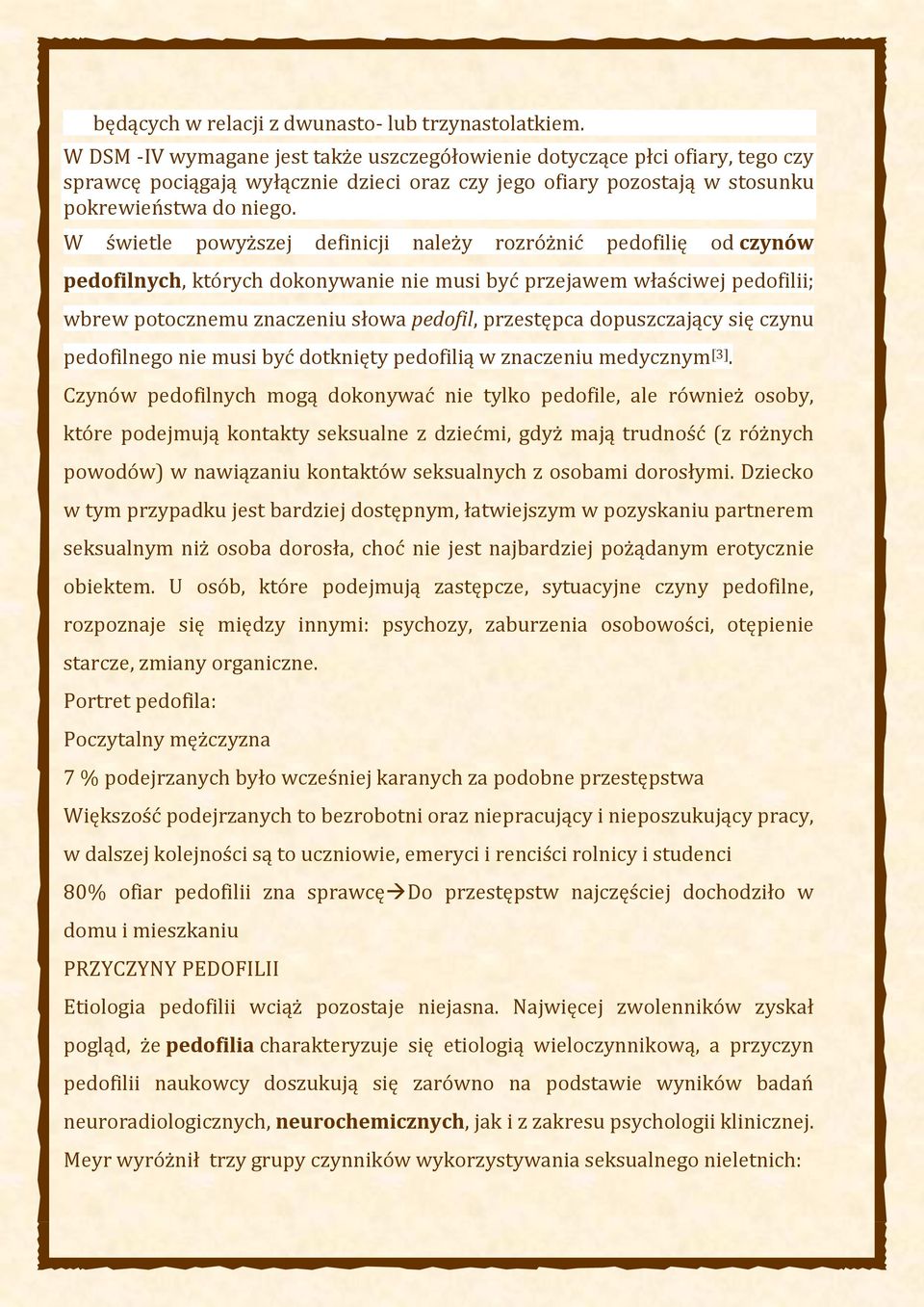 W świetle powyższej definicji należy rozróżnić pedofilię od czynów pedofilnych, których dokonywanie nie musi być przejawem właściwej pedofilii; wbrew potocznemu znaczeniu słowa pedofil, przestępca