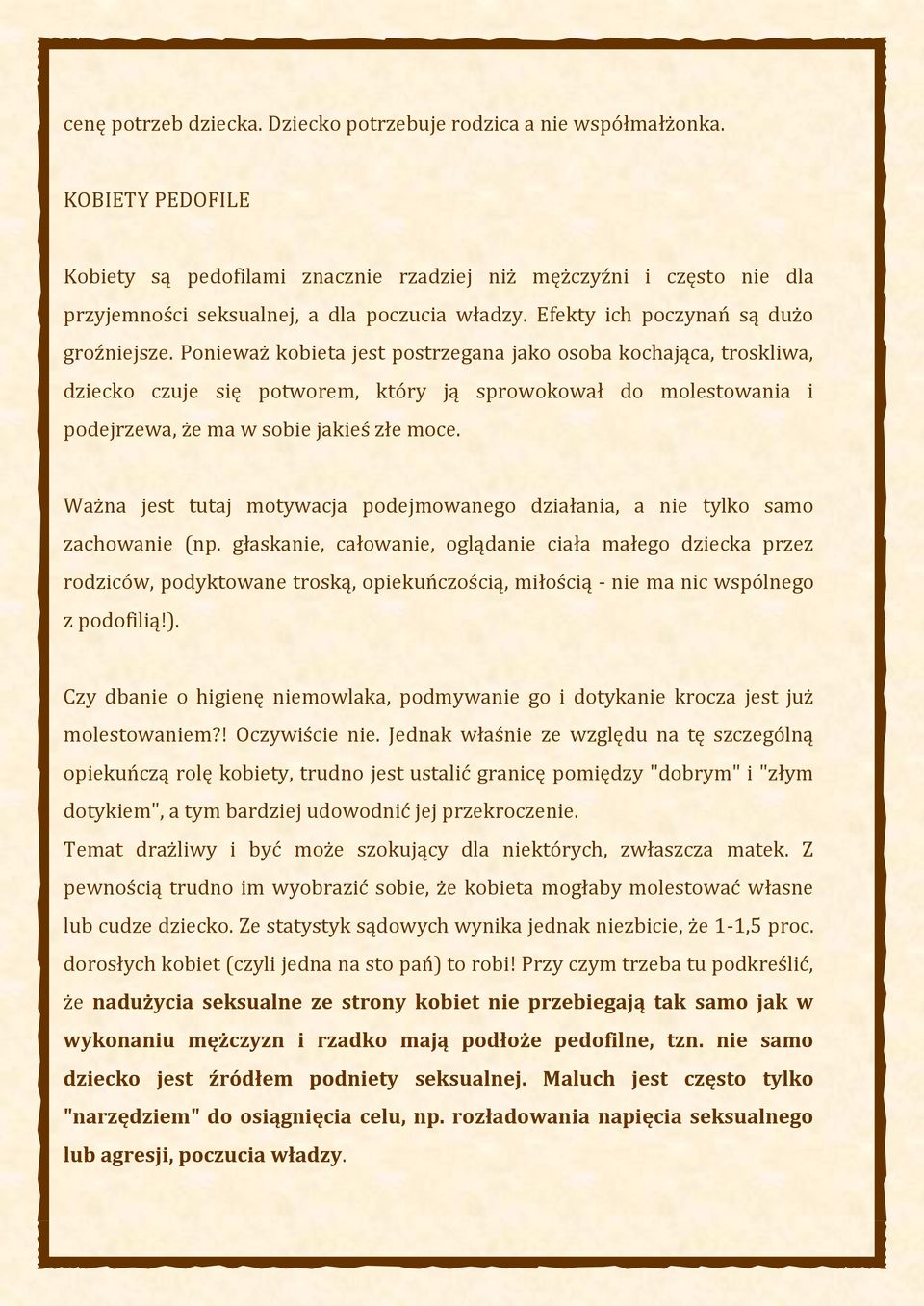 Ponieważ kobieta jest postrzegana jako osoba kochająca, troskliwa, dziecko czuje się potworem, który ją sprowokował do molestowania i podejrzewa, że ma w sobie jakieś złe moce.