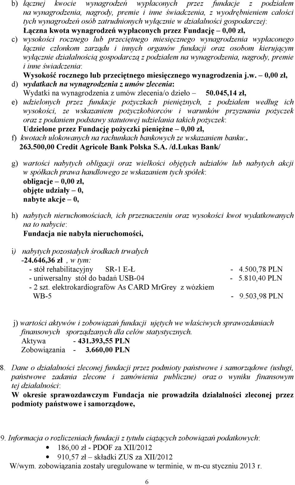 organów fundacji oraz osobom kierującym wyłącznie działalnością gospodarczą z podziałem na wynagrodzenia, nagrody, premie i inne świadczenia: Wysokość rocznego lub przeciętnego miesięcznego