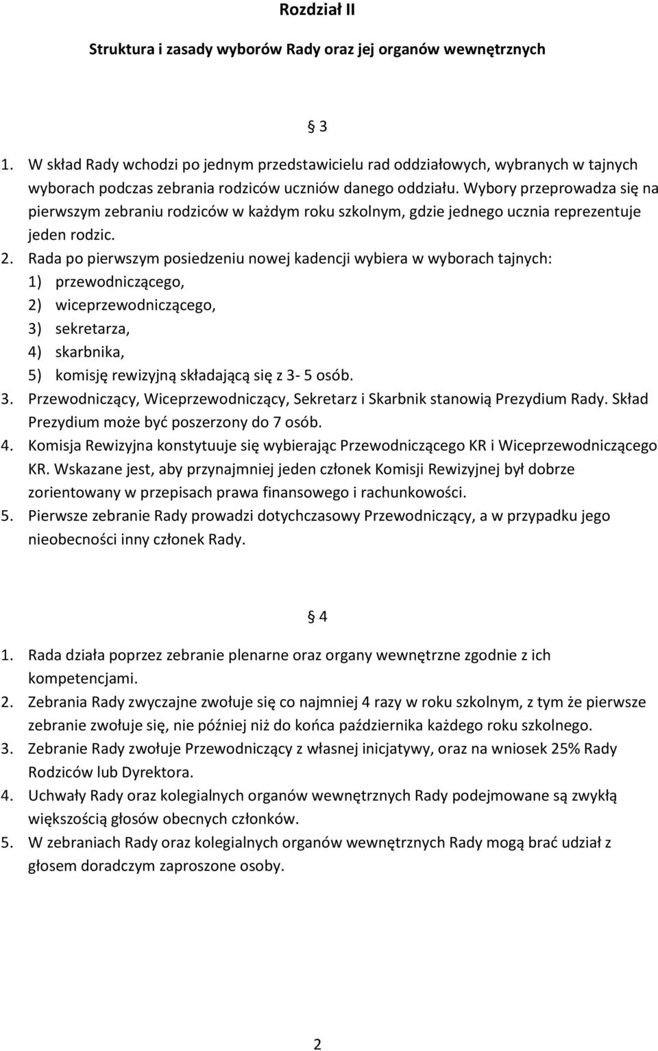 Wybory przeprowadza się na pierwszym zebraniu rodziców w każdym roku szkolnym, gdzie jednego ucznia reprezentuje jeden rodzic. 2.