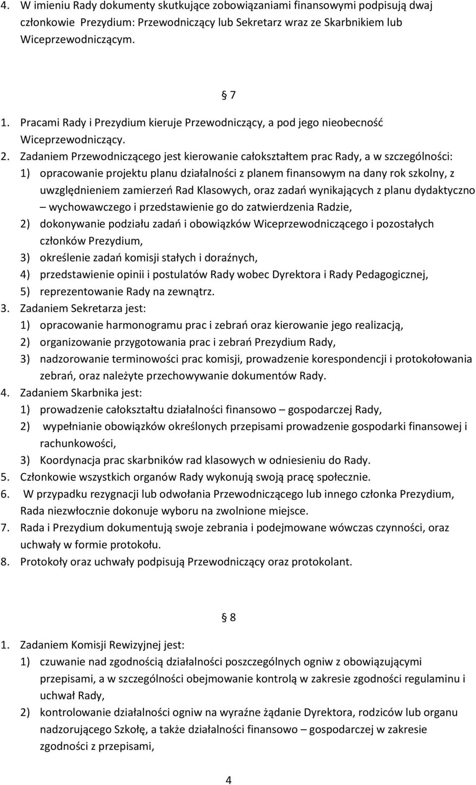 Zadaniem Przewodniczącego jest kierowanie całokształtem prac Rady, a w szczególności: 1) opracowanie projektu planu działalności z planem finansowym na dany rok szkolny, z uwzględnieniem zamierzeo