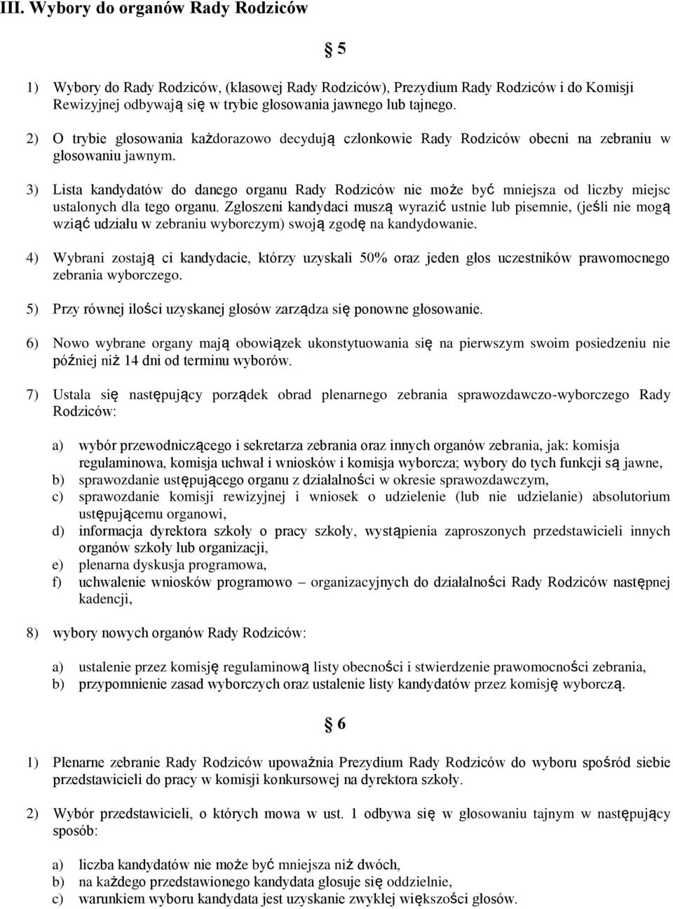 3) Lista kandydatów do danego organu Rady Rodziców nie może być mniejsza od liczby miejsc ustalonych dla tego organu.