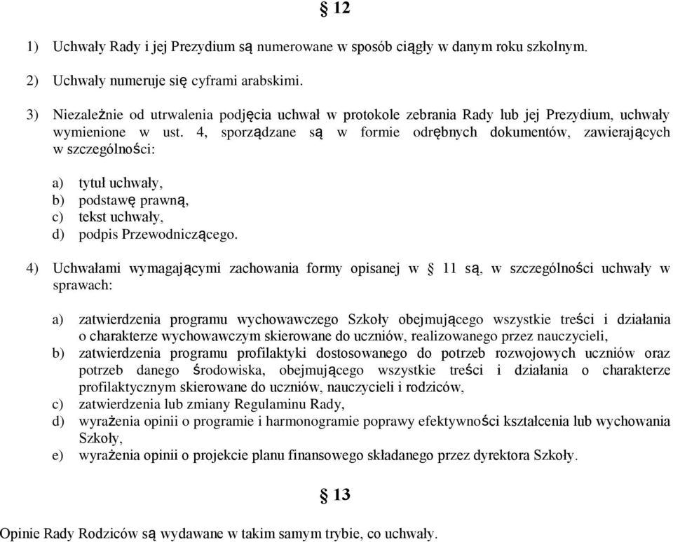 4, sporządzane są w formie odrębnych dokumentów, zawierających w szczególności: a) tytuł uchwały, b) podstawę prawną, c) tekst uchwały, d) podpis Przewodniczącego.