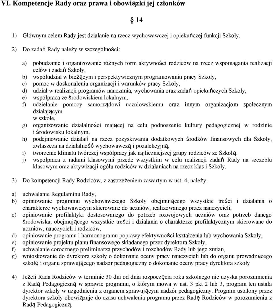 perspektywicznym programowaniu pracy Szkoły, c) pomoc w doskonaleniu organizacji i warunków pracy Szkoły, d) udział w realizacji programów nauczania, wychowania oraz zadań opiekuńczych Szkoły, e)