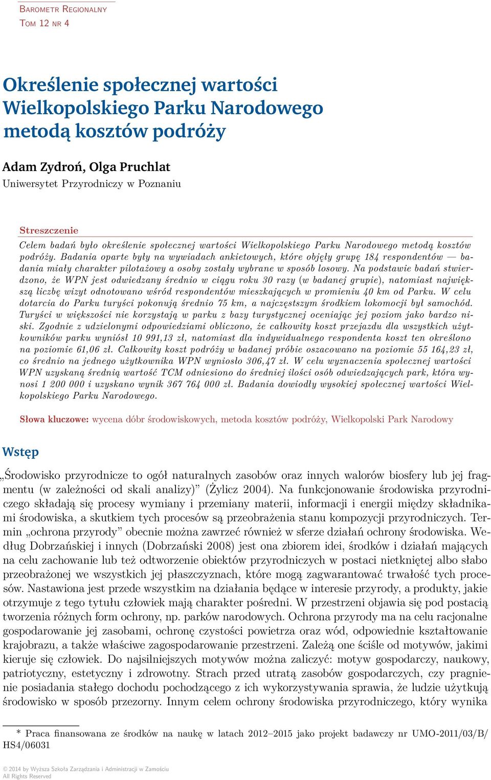 Badania oparte były na wywiadach ankietowych, które objęły grupę 184 respondentów badania miały charakter pilotażowy a osoby zostały wybrane w sposób losowy.