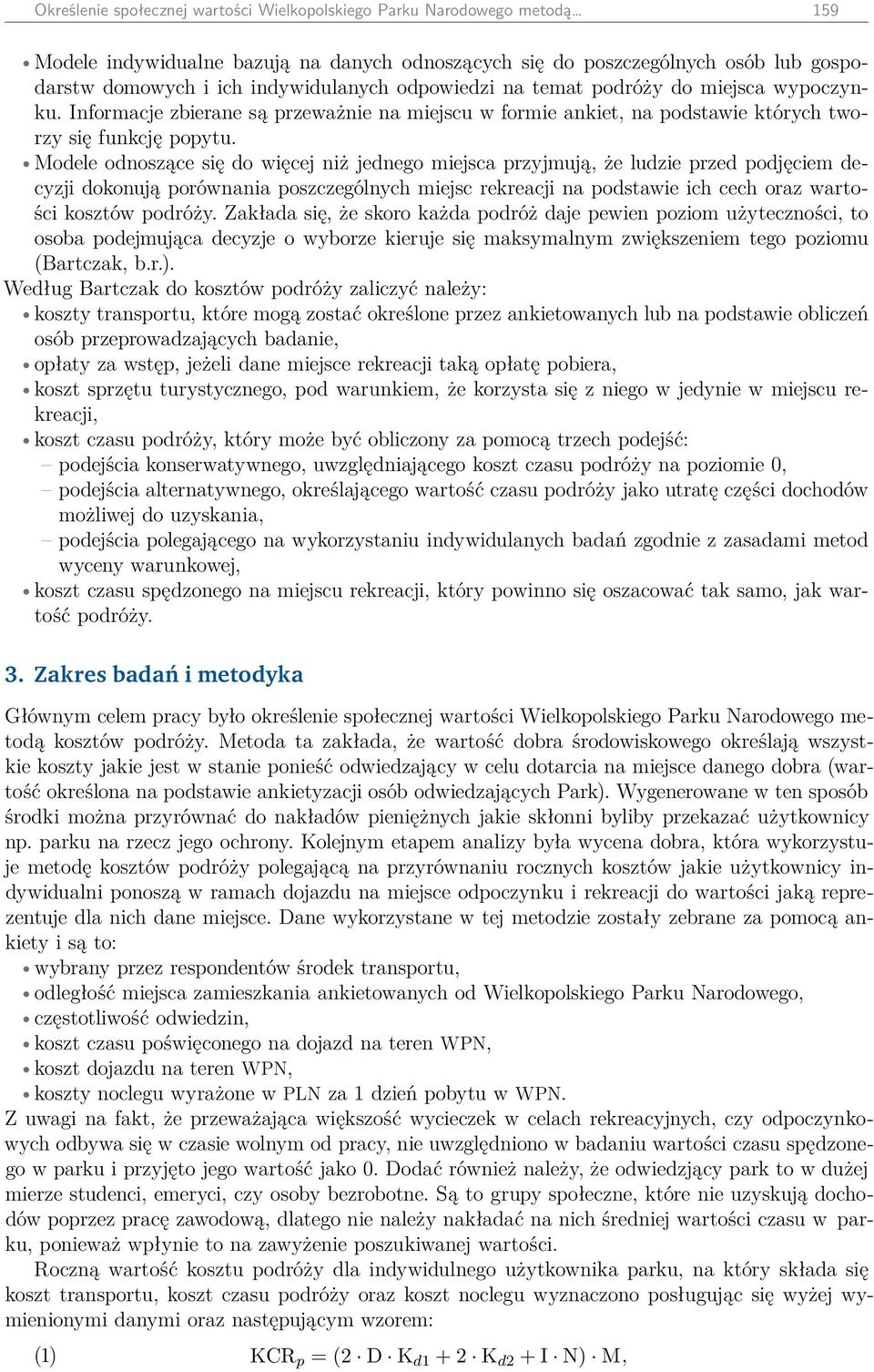 Modele odnoszące się do więcej niż jednego miejsca przyjmują, że ludzie przed podjęciem decyzji dokonują porównania poszczególnych miejsc rekreacji na podstawie ich cech oraz wartości kosztów podróży.