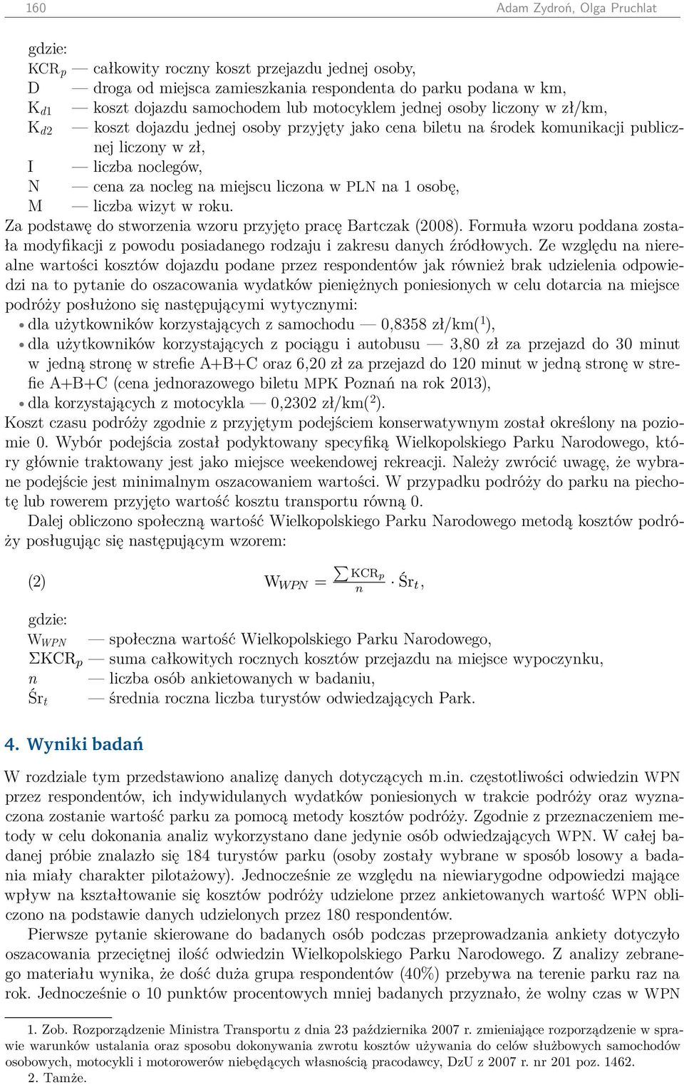 liczona w PLN na 1 osobę, M liczba wizyt w roku. Za podstawę do stworzenia wzoru przyjęto pracę Bartczak (2008).