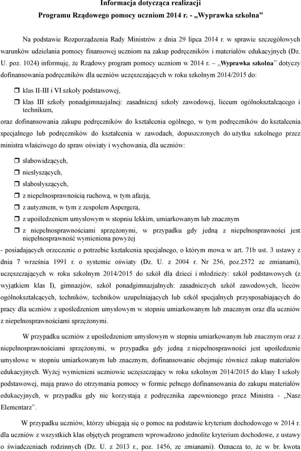 Wyprawka szkolna dotyczy dofinansowania podręczników dla uczniów uczęszczających w roku szkolnym 2014/2015 do: klas II-III i VI szkoły podstawowej, klas III szkoły ponadgimnazjalnej: zasadniczej