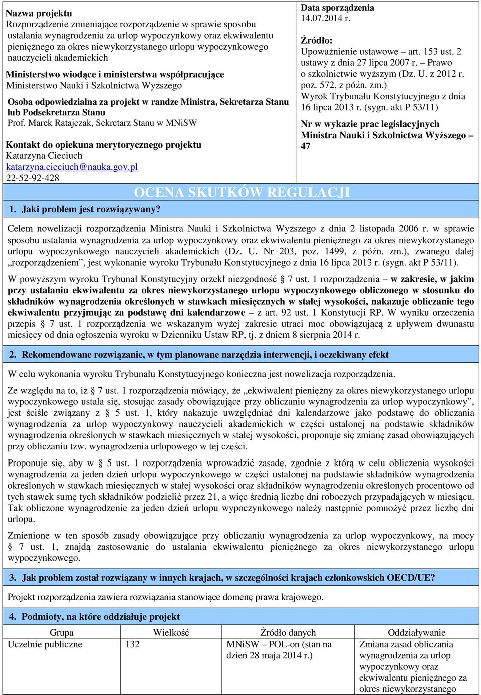 Marek Ratajczak, Sekretarz Stanu w MNiSW Kontakt do opiekuna merytorycznego projektu Katarzyna Cieciuch katarzyna.cieciuch@nauka.gov.pl 22-52-92-428 1. Jaki problem jest rozwiązywany?