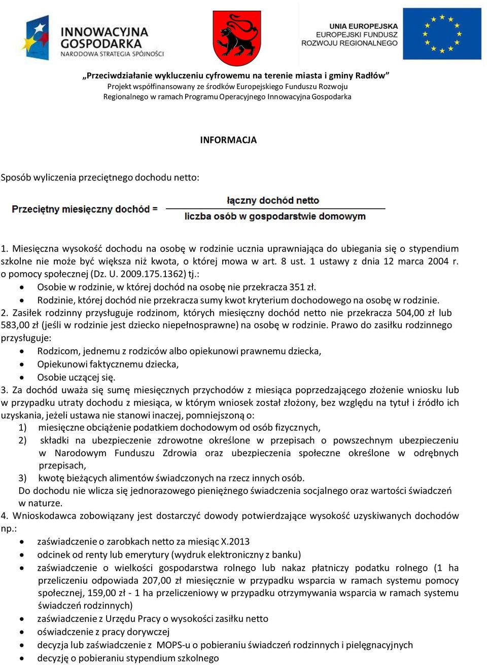 o pomocy społecznej (Dz. U. 2009.175.1362) tj.: Osobie w rodzinie, w której dochód na osobę nie przekracza 351 zł.