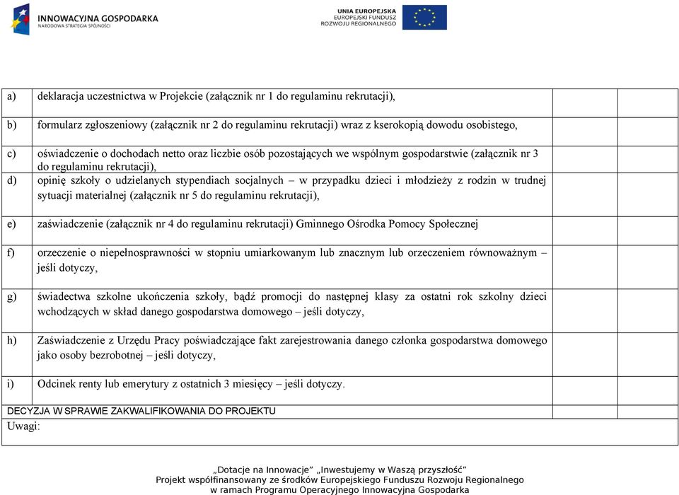 dzieci i młodzieży z rodzin w trudnej sytuacji materialnej (załącznik nr 5 do regulaminu rekrutacji), e) zaświadczenie (załącznik nr 4 do regulaminu rekrutacji) Gminnego Ośrodka Pomocy Społecznej f)