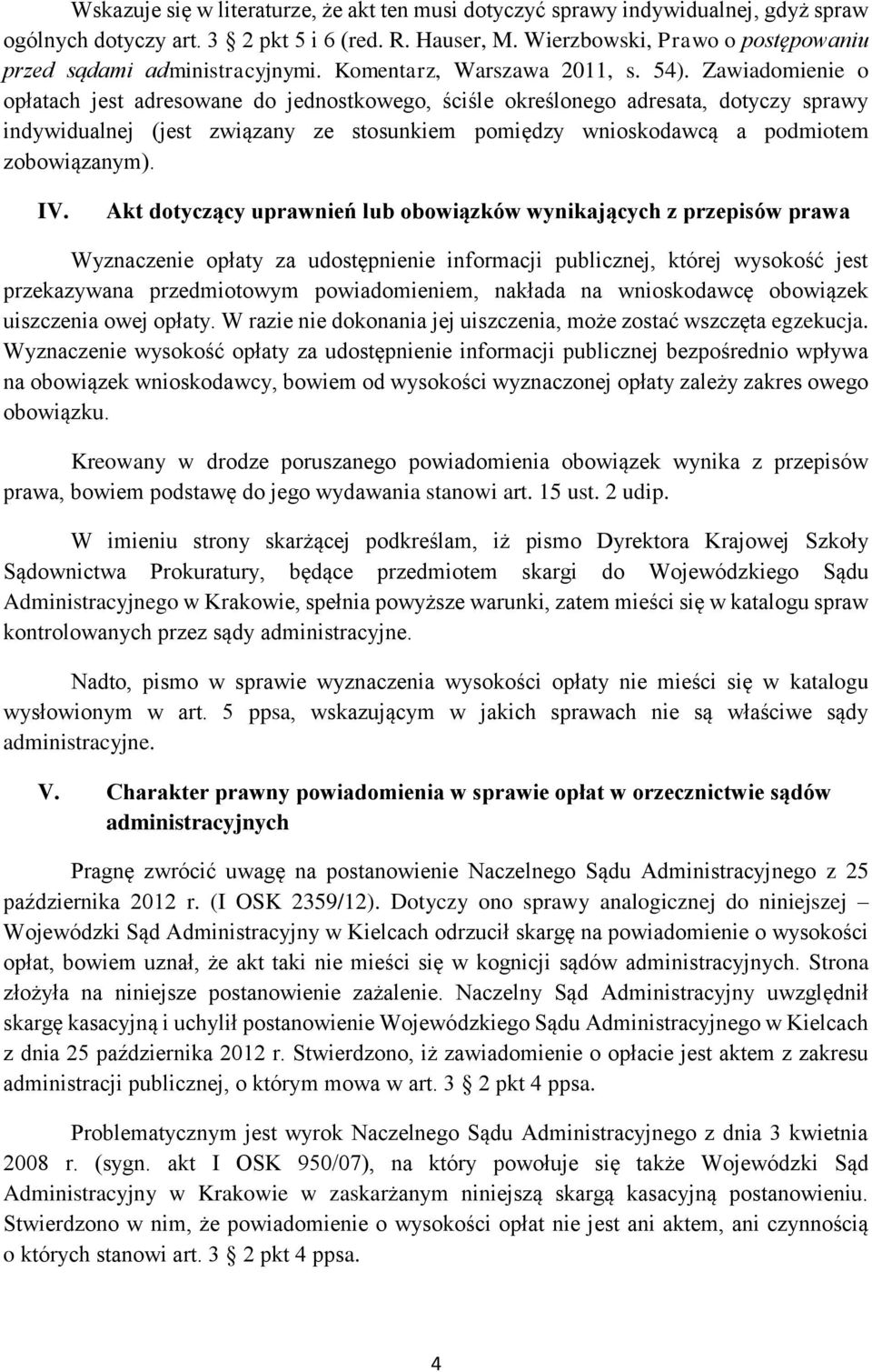 Zawiadomienie o opłatach jest adresowane do jednostkowego, ściśle określonego adresata, dotyczy sprawy indywidualnej (jest związany ze stosunkiem pomiędzy wnioskodawcą a podmiotem zobowiązanym). IV.