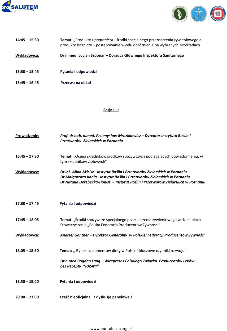 Przemysław Mrozikiewicz Dyrektor Instytutu Roślin i Przetworów Zielarskich w Poznaniu 16:45 17:30 Temat: Ocena składników środków spożywczych podlegających powiadomieniu, w tym składników ziołowych