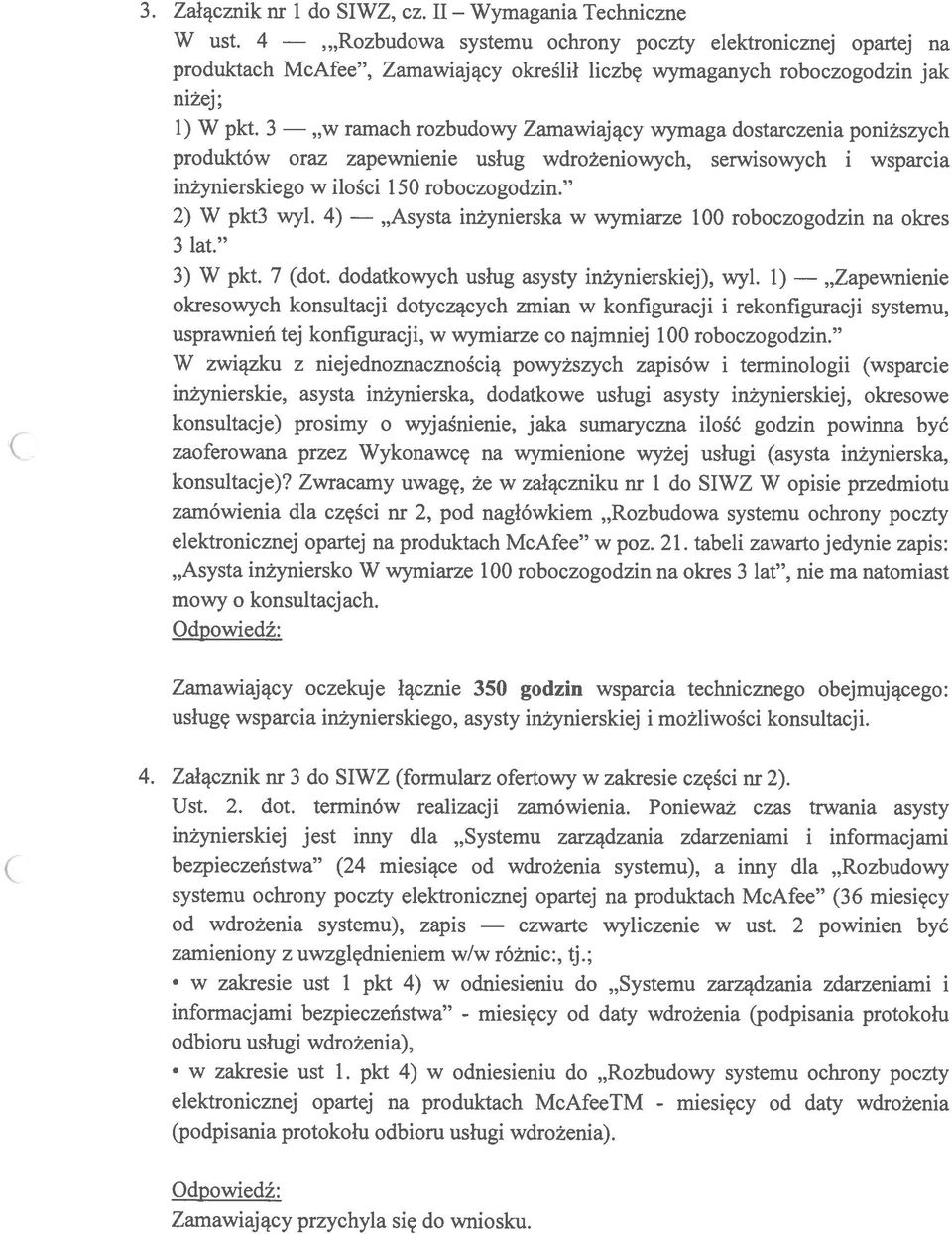 3 ramach rozbudowy Zamawiający wymaga dostarczenia poniższych produktów oraz zapewnienie usług wdrożeniowych, serwisowych i wsparcia inżynierskiego w ilości 150 roboczogodzin. 2) W pkt3 wył.