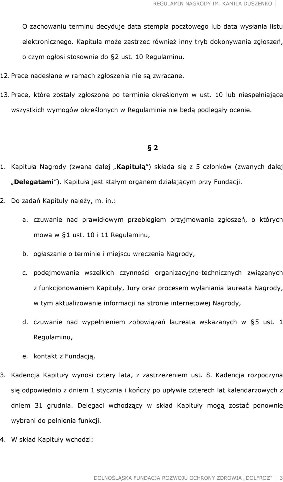 10 lub niespełniające wszystkich wymogów określonych w Regulaminie nie będą podlegały ocenie. 2 1. Kapituła Nagrody (zwana dalej Kapitułą ) składa się z 5 członków (zwanych dalej Delegatami ).