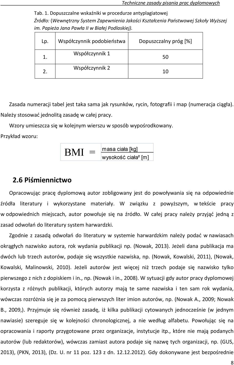 Współczynnik 1 Współczynnik 2 50 10 Zasada numeracji tabel jest taka sama jak rysunków, rycin, fotografii i map (numeracja ciągła). Należy stosować jednolitą zasadę w całej pracy.