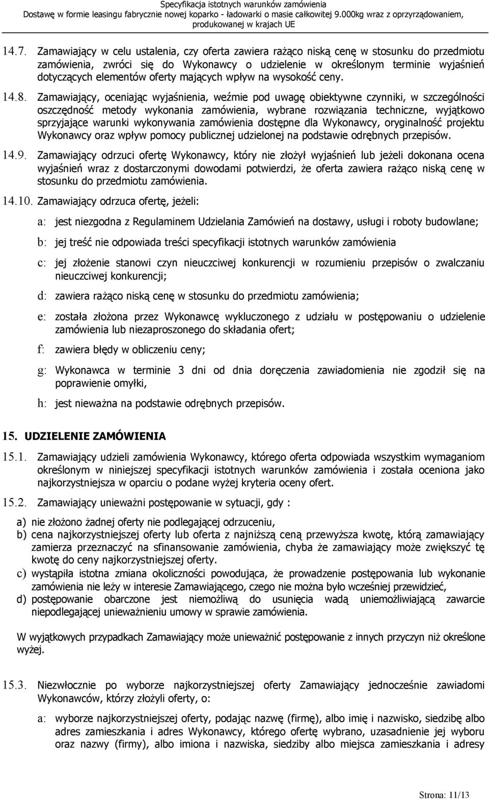 Zamawiający, oceniając wyjaśnienia, weźmie pod uwagę obiektywne czynniki, w szczególności oszczędność metody wykonania zamówienia, wybrane rozwiązania techniczne, wyjątkowo sprzyjające warunki