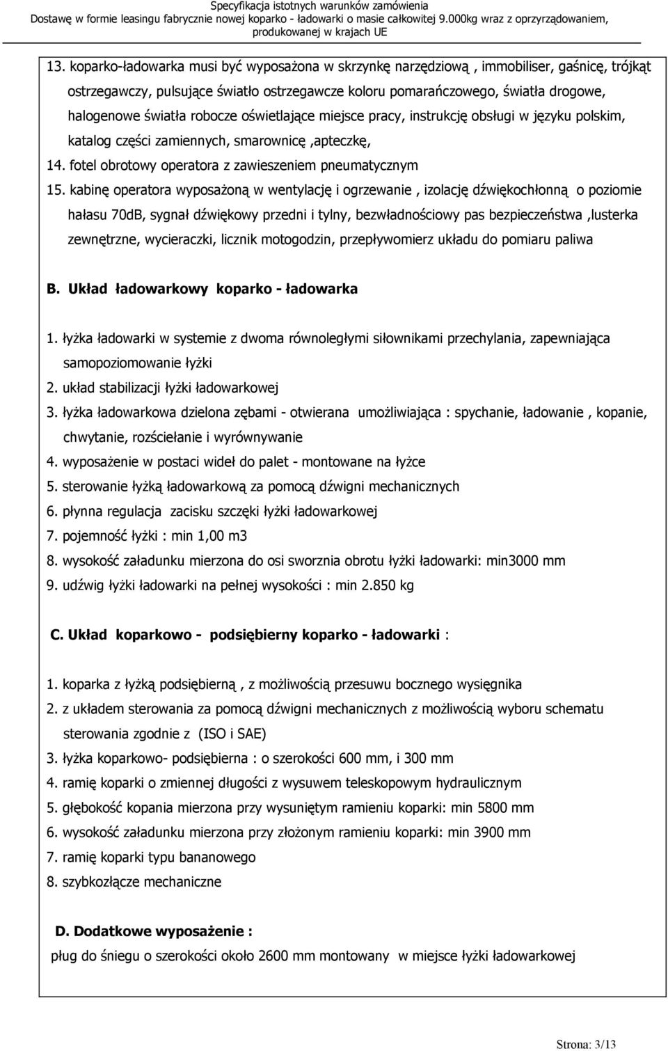 kabinę operatora wyposażoną w wentylację i ogrzewanie, izolację dźwiękochłonną o poziomie hałasu 70dB, sygnał dźwiękowy przedni i tylny, bezwładnościowy pas bezpieczeństwa,lusterka zewnętrzne,