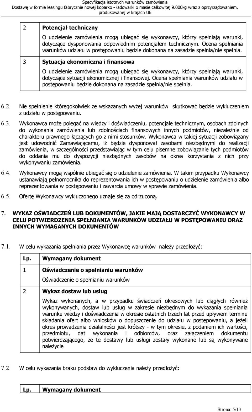 3 Sytuacja ekonomiczna i finansowa O udzielenie zamówienia mogą ubiegać się wykonawcy, którzy spełniają warunki, dotyczące sytuacji ekonomicznej i finansowej.  6.2.