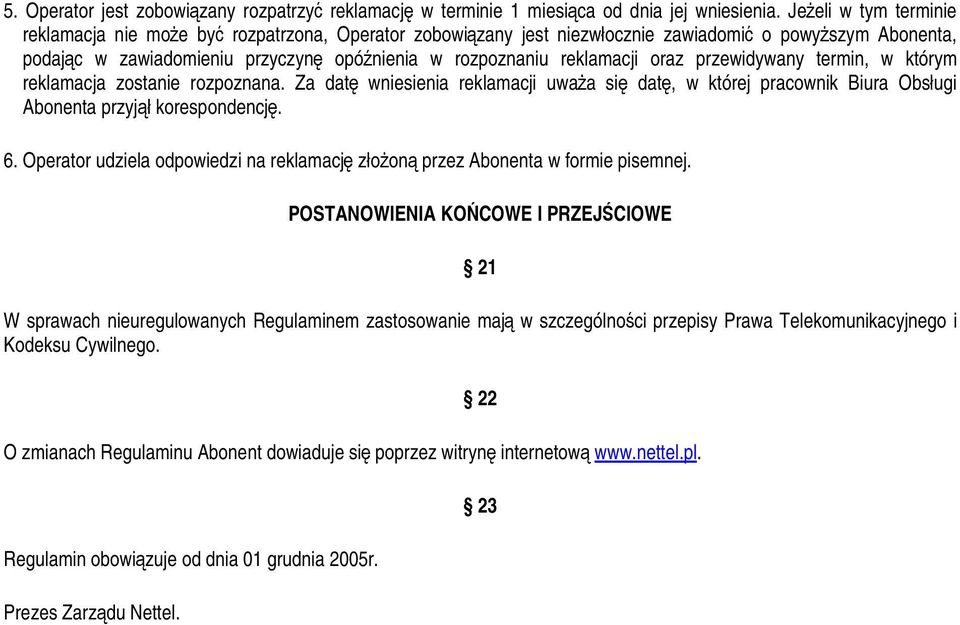 reklamacji oraz przewidywany termin, w którym reklamacja zostanie rozpoznana. Za datę wniesienia reklamacji uważa się datę, w której pracownik Biura Obsługi Abonenta przyjął korespondencję. 6.