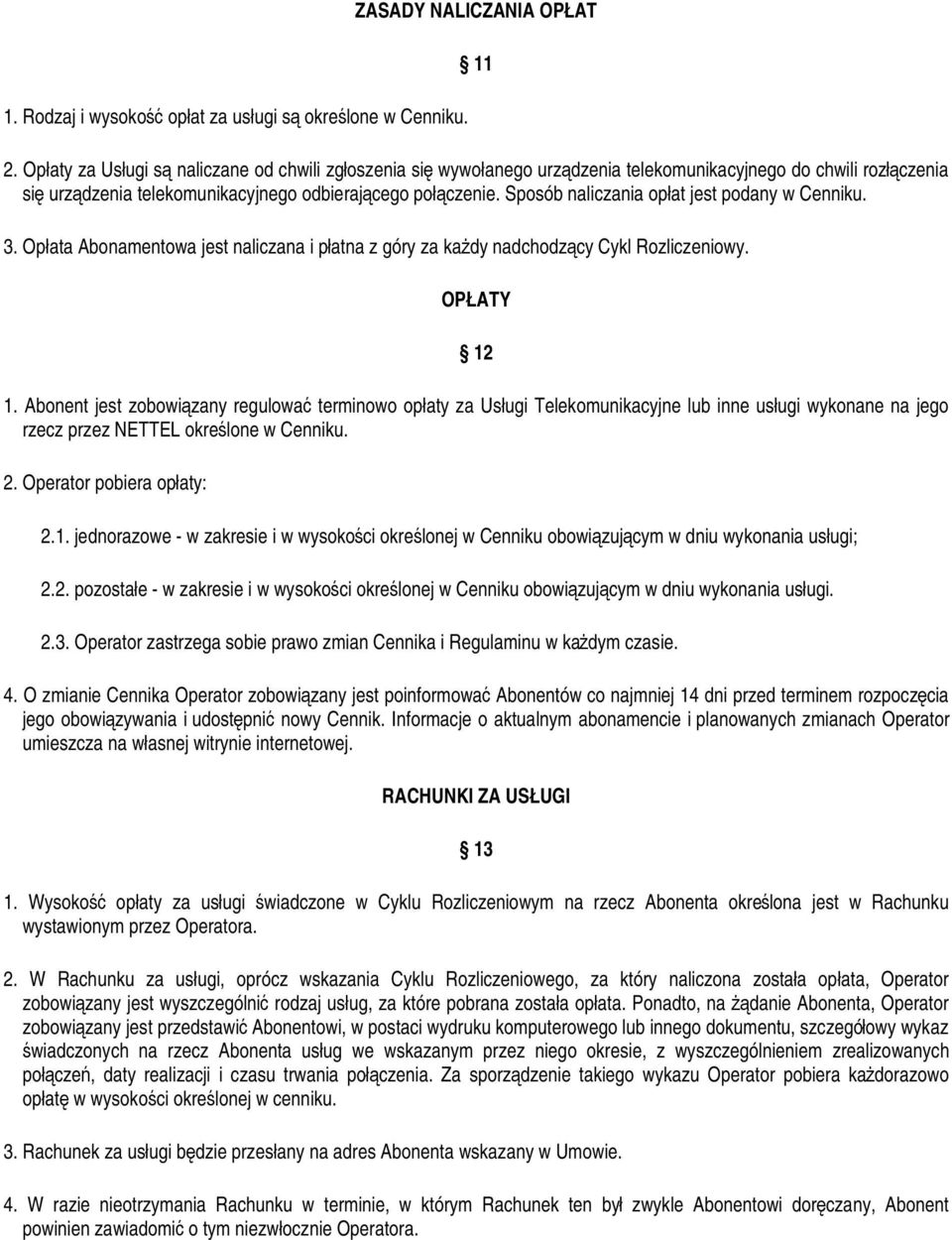 Sposób naliczania opłat jest podany w Cenniku. 3. Opłata Abonamentowa jest naliczana i płatna z góry za każdy nadchodzący Cykl Rozliczeniowy. OPŁATY 12 1.