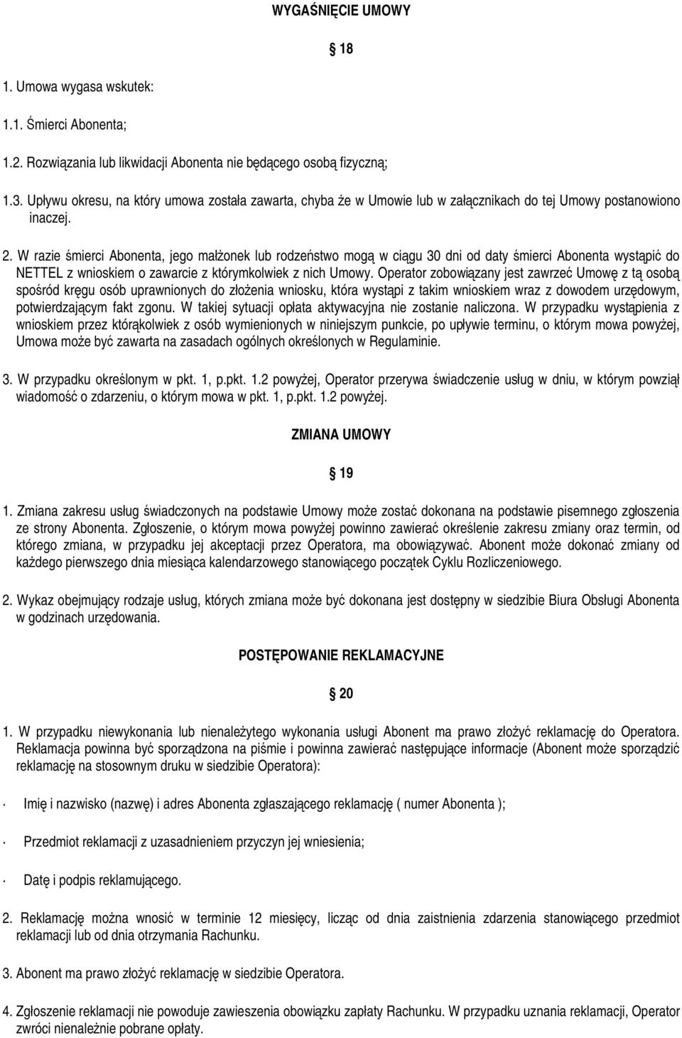 W razie śmierci Abonenta, jego małżonek lub rodzeństwo mogą w ciągu 30 dni od daty śmierci Abonenta wystąpić do NETTEL z wnioskiem o zawarcie z którymkolwiek z nich Umowy.