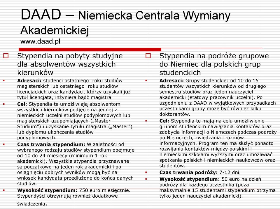 już tytuł licencjata, inżyniera bądź magistra Cel: Stypendia te umożliwiają absolwentom wszystkich kierunków podjęcie na jednej z niemieckich uczelni studiów podyplomowych lub magisterskich