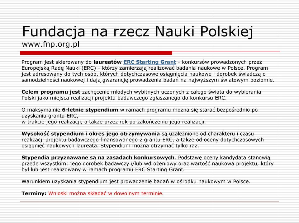 Program jest adresowany do tych osób, których dotychczasowe osiągnięcia naukowe i dorobek świadczą o samodzielności naukowej i dają gwarancję prowadzenia badań na najwyższym światowym poziomie.