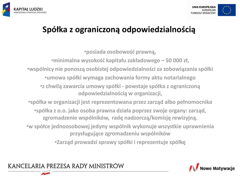 spółka w organizacji jest reprezentowana przez zarząd albo pełnomocnika spółka z o.o. jako osoba prawna działa poprzez swoje organy: zarząd, zgromadzenie wspólników, radę nadzorczą/komisję rewizyjną.