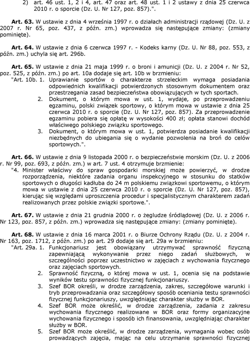 U. Nr 88, poz. 553, z późn. zm.) uchyla się art. 296b. Art. 65. W ustawie z dnia 21 maja 1999 r. o broni i amunicji (Dz. U. z 2004 r. Nr 52, poz. 525, z późn. zm.) po art. 10a dodaje się art.