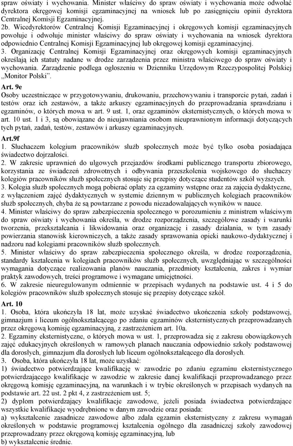 Wicedyrektorów Centralnej Komisji Egzaminacyjnej i okręgowych komisji egzaminacyjnych powołuje i odwołuje minister właściwy do spraw oświaty i wychowania na wniosek dyrektora odpowiednio Centralnej