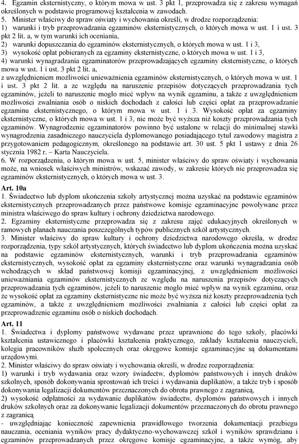 a, w tym warunki ich oceniania, 2) warunki dopuszczania do egzaminów eksternistycznych, o których mowa w ust. 1 i 3, 3) wysokość opłat pobieranych za egzaminy eksternistyczne, o których mowa w ust.