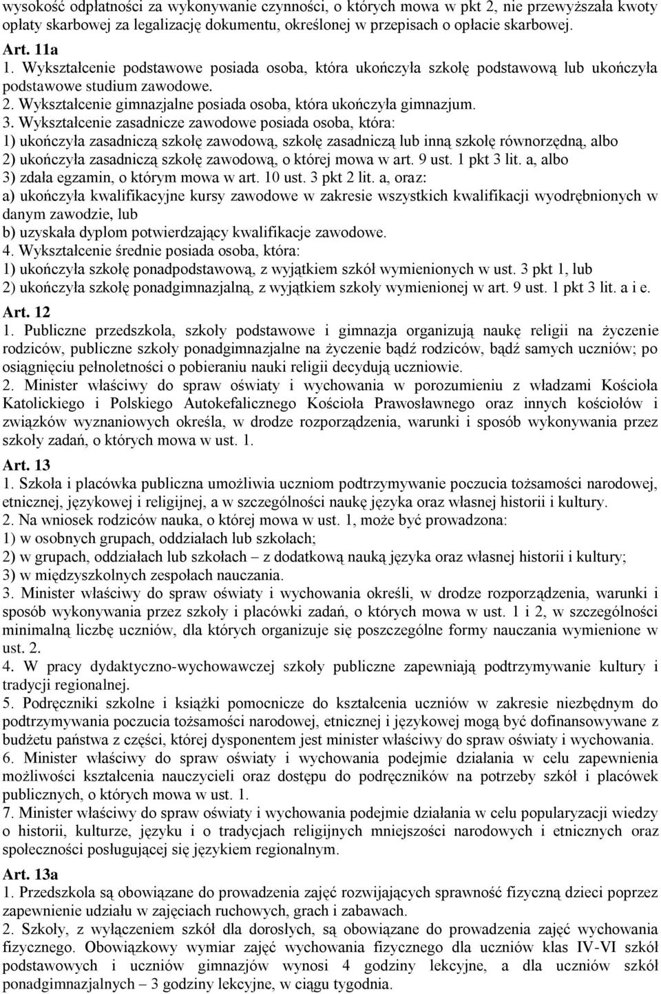 Wykształcenie zasadnicze zawodowe posiada osoba, która: 1) ukończyła zasadniczą szkołę zawodową, szkołę zasadniczą lub inną szkołę równorzędną, albo 2) ukończyła zasadniczą szkołę zawodową, o której