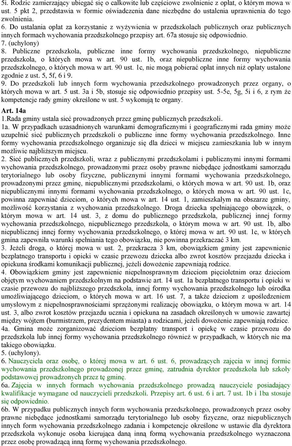 Do ustalania opłat za korzystanie z wyżywienia w przedszkolach publicznych oraz publicznych innych formach wychowania przedszkolnego przepisy art. 67a stosuje się odpowiednio. 7. (uchylony) 8.