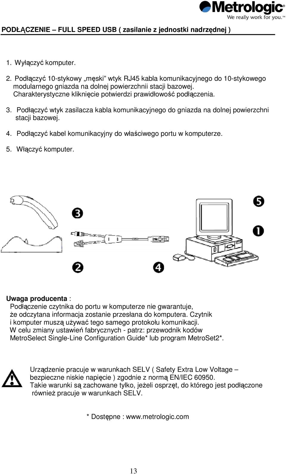 3. Podłączyć wtyk zasilacza kabla komunikacyjnego do gniazda na dolnej powierzchni stacji bazowej. 4. Podłączyć kabel komunikacyjny do właściwego portu w komputerze. 5. Włączyć komputer.