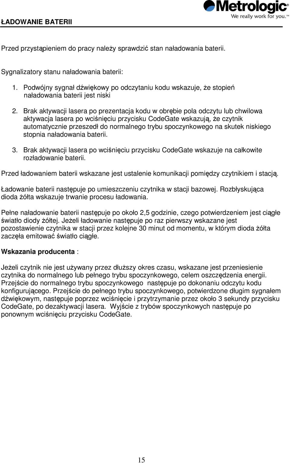 Brak aktywacji lasera po prezentacja kodu w obrębie pola odczytu lub chwilowa aktywacja lasera po wciśnięciu przycisku CodeGate wskazują, Ŝe czytnik automatycznie przeszedł do normalnego trybu