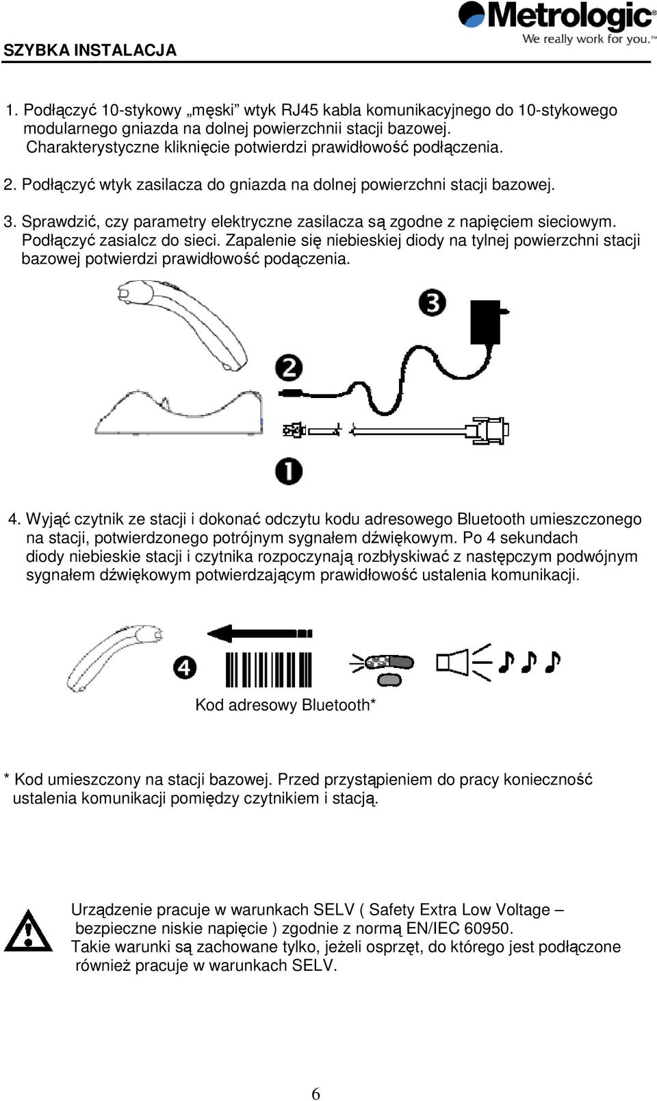 Sprawdzić, czy parametry elektryczne zasilacza są zgodne z napięciem sieciowym. Podłączyć zasialcz do sieci.