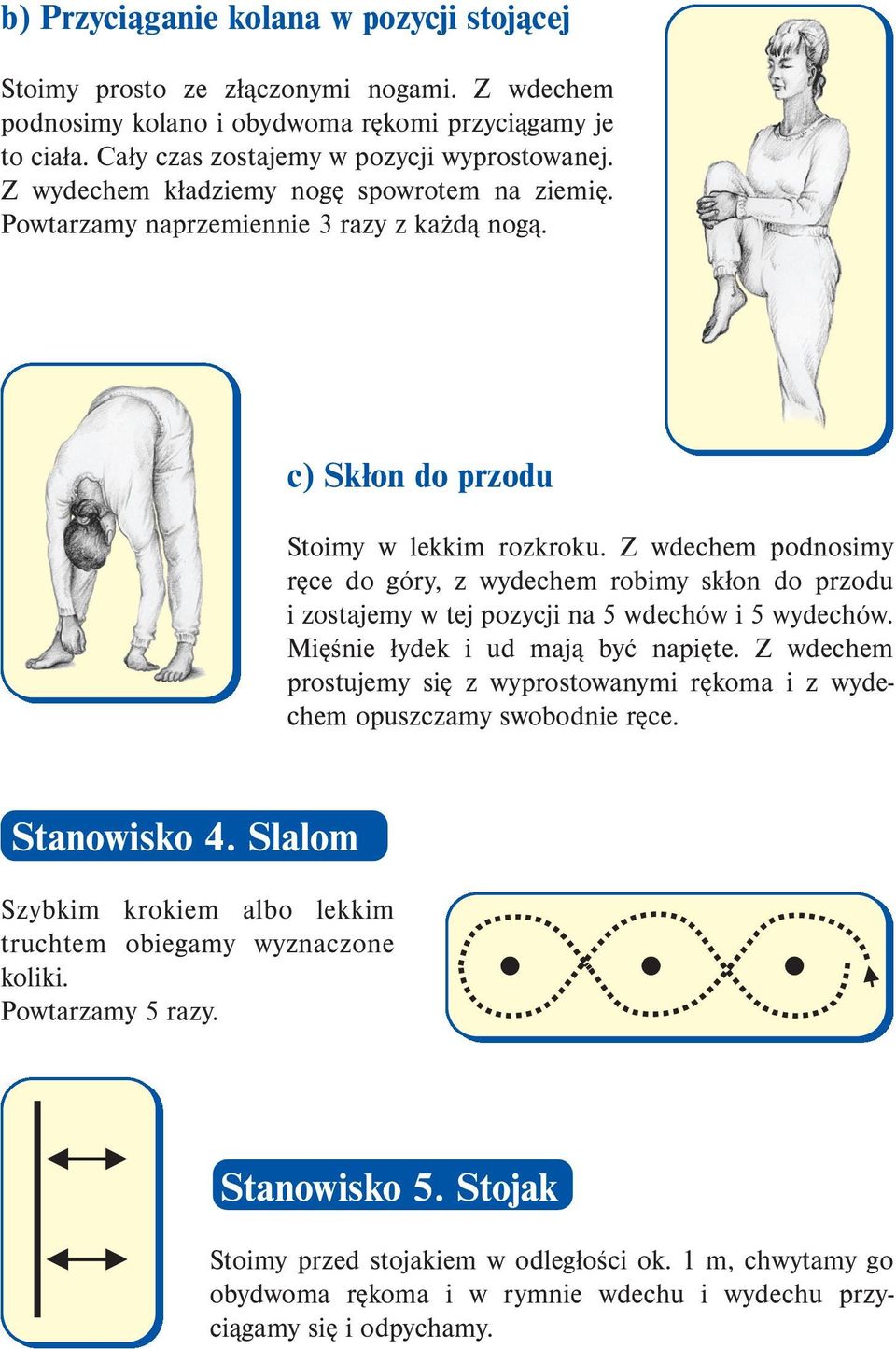 Z wdechem podnosimy ręce do góry, z wydechem robimy skłon do przodu i zostajemy w tej pozycji na 5 wdechów i 5 wydechów. Mięśnie łydek i ud mają być napięte.