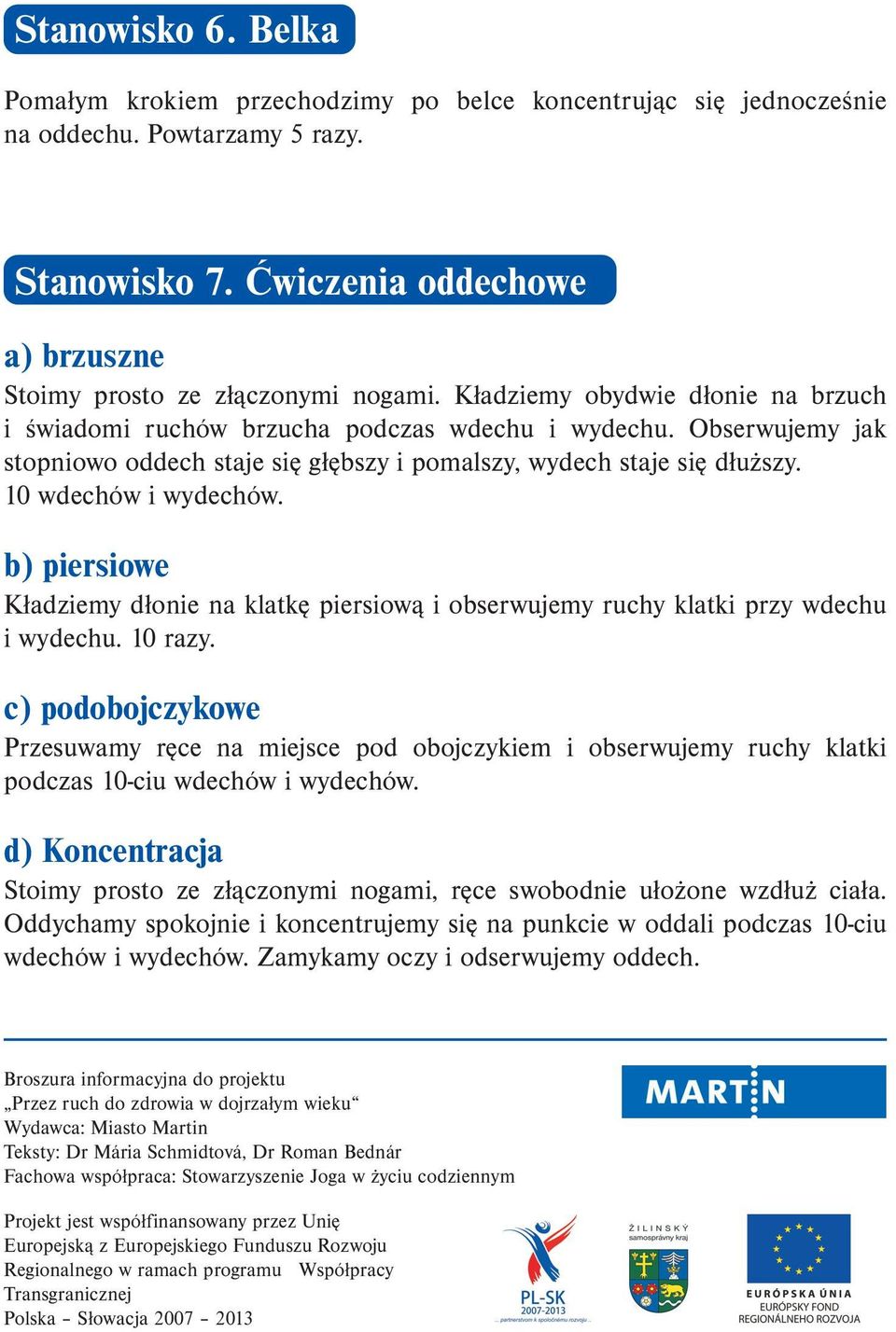 b) piersiowe Kładziemy dłonie na klatkę piersiową i obserwujemy ruchy klatki przy wdechu i wydechu. 10 razy.